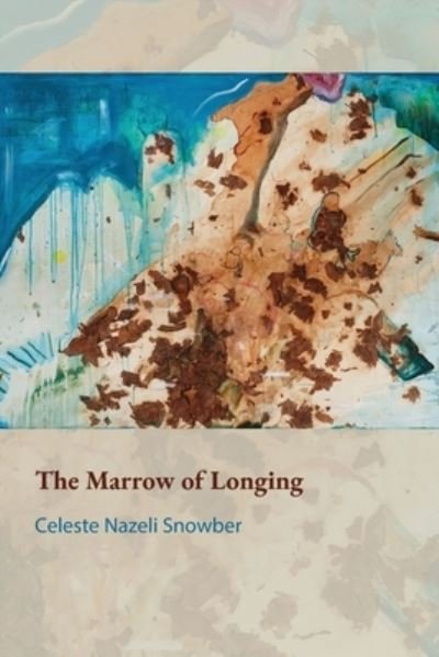 Cover for Celeste Nazeli Snowber · The Marrow of Longing (Paperback Book) (2021)