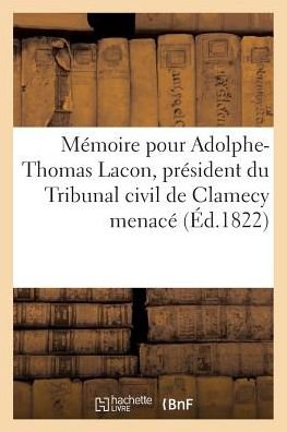 Memoire Pour Adolphe-Thomas Lacon, President Du Tribunal Civil de Clamecy Menace - "" - Bøger - Hachette Livre - BNF - 9782011284068 - 1. august 2016