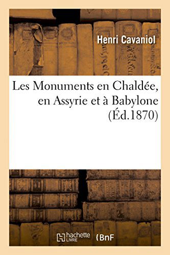 Cover for Cavaniol-h · Les Monuments en Chaldée, en Assyrie et À Babylone (Paperback Book) [French edition] (2014)