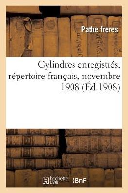 Cover for Pathe Freres · Cylindres Enregistres, Repertoire Francais, Novembre 1908 (Paperback Book) (2018)