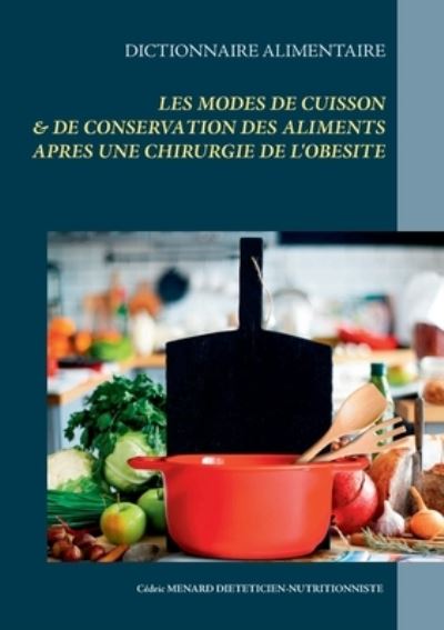 Cover for Cedric Menard · Dictionnaire des modes de cuisson &amp; de conservation des aliments apres une operation de l'obesite (Paperback Book) (2021)