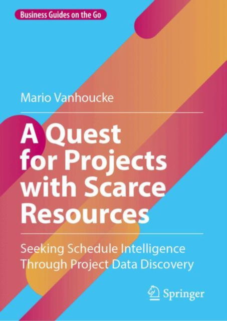 Cover for Mario Vanhoucke · A Quest for Projects with Scarce Resources: Seeking Schedule Intelligence Through Project Data Discovery - Business Guides on the Go (Hardcover Book) [2024 edition] (2024)