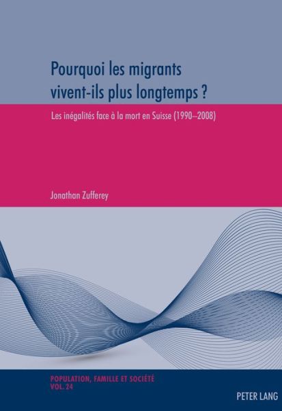 Cover for Jonathan Zufferey · Pourquoi Les Migrants Vivent-Ils Plus Longtemps ?: Les Inegalites Face A La Mort En Suisse (1990-2008) - Population, Famille Et Societe / Population, Family, and Soc (Paperback Book) (2017)