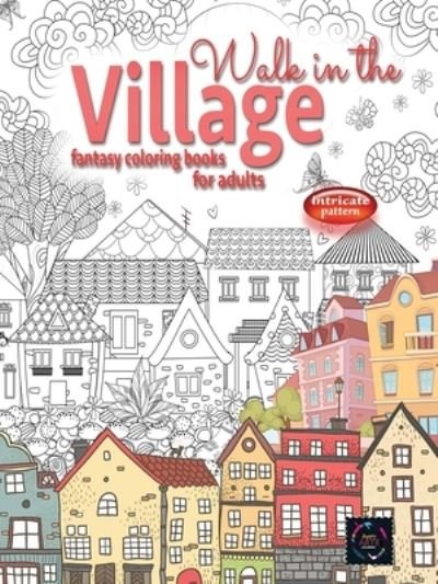 Cover for Happy Arts Coloring · WALK IN THE VILLAGE fantasy coloring books for adults intricate pattern (Paperback Book) (2020)