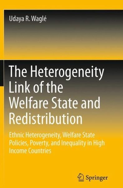 Cover for Udaya R. Wagle · The Heterogeneity Link of the Welfare State and Redistribution: Ethnic Heterogeneity, Welfare State Policies, Poverty, and Inequality in High Income Countries (Paperback Bog) [Softcover reprint of the original 1st ed. 2013 edition] (2016)