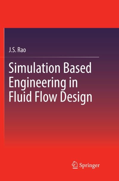Cover for J.S. Rao · Simulation Based Engineering in Fluid Flow Design (Paperback Book) [Softcover reprint of the original 1st ed. 2017 edition] (2018)