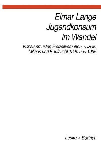 Cover for Elmar Lange · Jugendkonsum im Wandel: Konsummuster, Freizeitverhalten, Lebensstile und Kaufsucht 1990 und 1996 (Pocketbok) [Softcover reprint of the original 1st ed. 1997 edition] (2012)