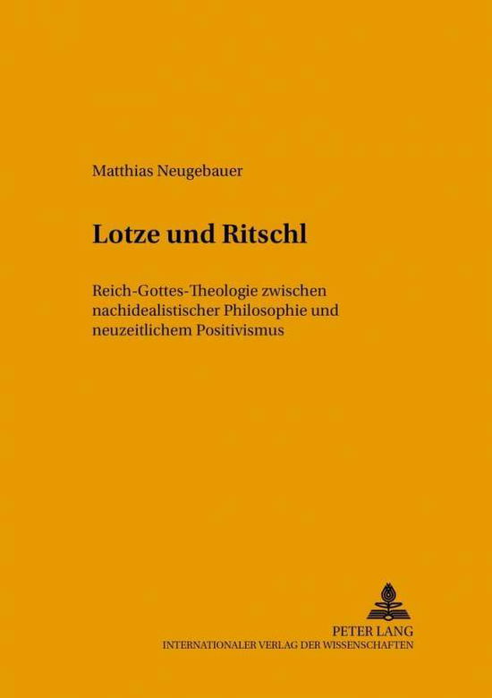 Cover for Matthias Neugebauer · Lotze Und Ritschl: Reich-Gottes-Theologie Zwischen Nachidealistischer Philosophie Und Neuzeitlichem Positivismus - Beitraege Zur Rationalen Theologie (Paperback Book) [German edition] (2002)