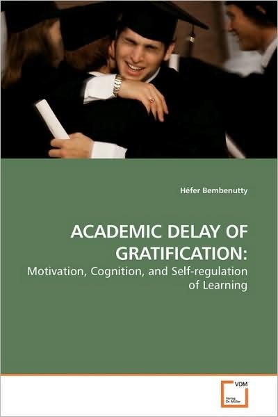 Academic Delay of Gratification:: Motivation, Cognition, and Self-regulation of Learning - Héfer Bembenutty - Bøger - VDM Verlag - 9783639197068 - 6. september 2009