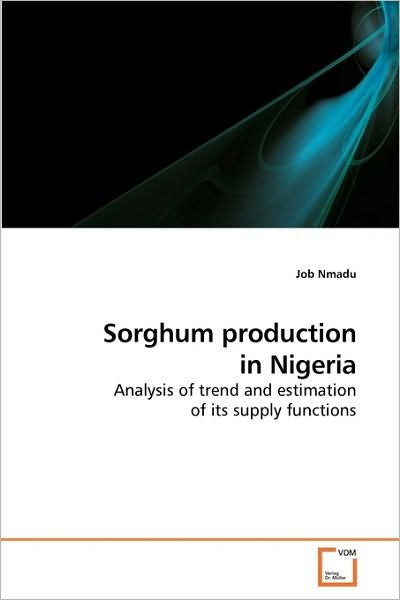 Cover for Job Nmadu · Sorghum Production in Nigeria: Analysis of Trend and Estimation of Its Supply Functions (Paperback Bog) (2010)