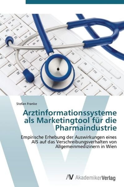 Arztinformationssysteme Als Marketingtool Für Die Pharmaindustrie - Stefan Franke - Books - AV Akademikerverlag - 9783639382068 - October 31, 2011
