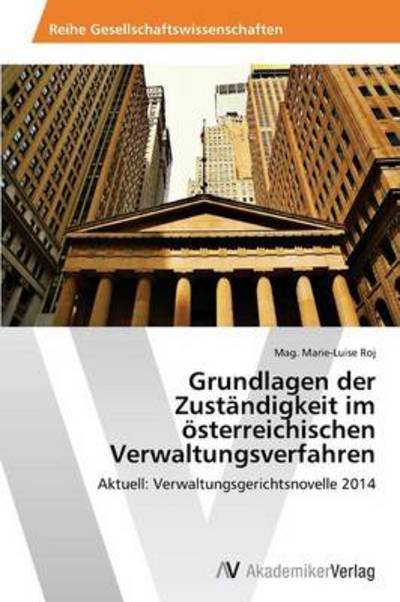 Cover for Mag. Marie-luise Roj · Grundlagen Der Zuständigkeit Im Österreichischen Verwaltungsverfahren: Aktuell: Verwaltungsgerichtsnovelle 2014 (Paperback Bog) [German edition] (2013)
