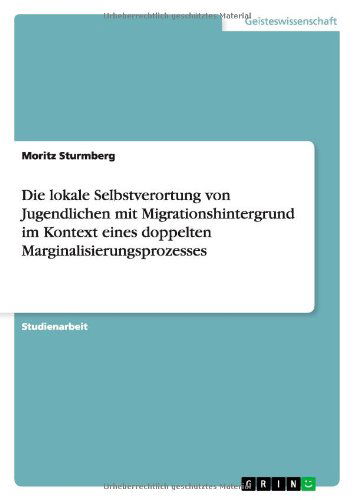 Cover for Moritz Sturmberg · Die Lokale Selbstverortung Von Jugendlichen Mit Migrationshintergrund Im Kontext Eines Doppelten Marginalisierungsprozesses (Paperback Book) [German edition] (2012)