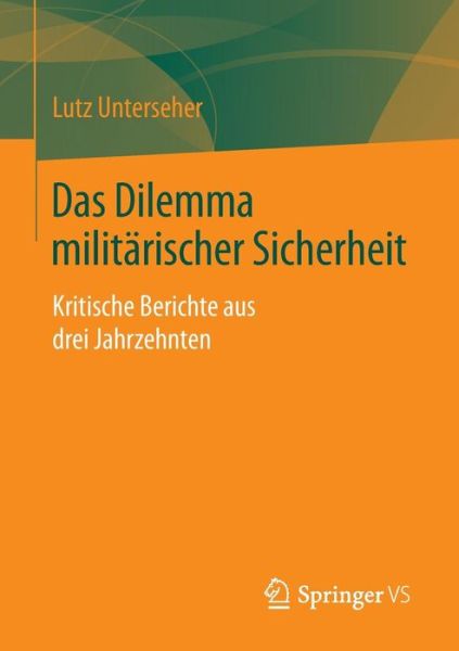 Cover for Lutz Unterseher · Das Dilemma Militarischer Sicherheit: Kritische Berichte Aus Drei Jahrzehnten (Paperback Book) [2015 edition] (2014)