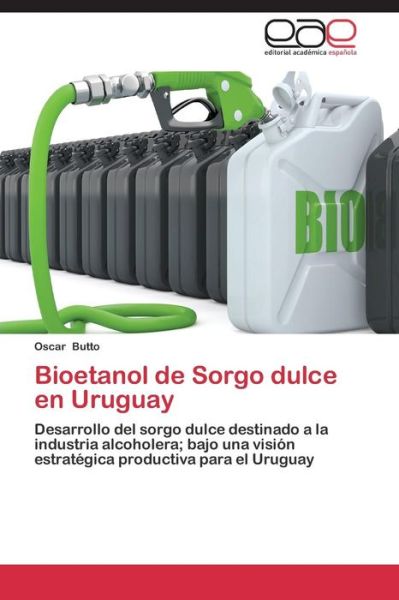 Cover for Oscar Butto · Bioetanol De Sorgo Dulce en Uruguay: Desarrollo Del Sorgo Dulce Destinado a La Industria Alcoholera; Bajo Una Visión Estratégica Productiva Para El Uruguay (Paperback Book) [Spanish edition] (2014)