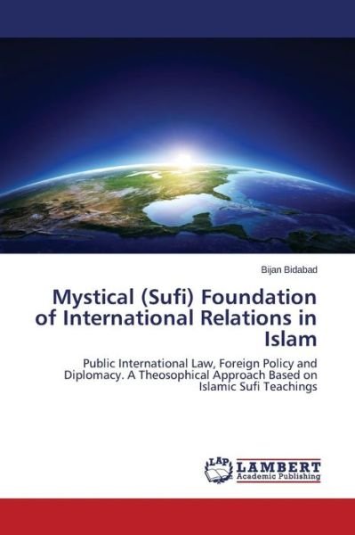 Cover for Bijan Bidabad · Mystical (Sufi) Foundation of International Relations in Islam: Public International Law, Foreign Policy and Diplomacy. a Theosophical Approach Based on Islamic Sufi Teachings (Paperback Book) (2014)