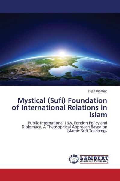 Cover for Bijan Bidabad · Mystical (Sufi) Foundation of International Relations in Islam: Public International Law, Foreign Policy and Diplomacy. a Theosophical Approach Based on Islamic Sufi Teachings (Paperback Book) (2014)