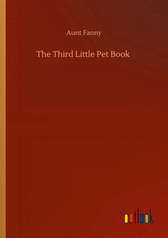 The Third Little Pet Book - Aunt Fanny - Kirjat - Outlook Verlag - 9783752324068 - lauantai 18. heinäkuuta 2020