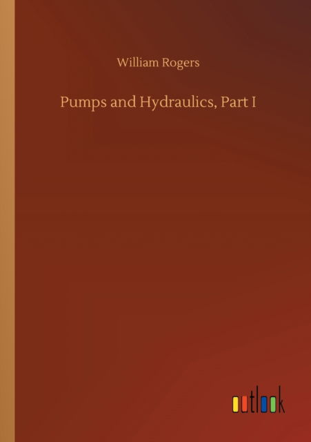 Pumps and Hydraulics, Part I - William Rogers - Książki - Outlook Verlag - 9783752353068 - 27 lipca 2020