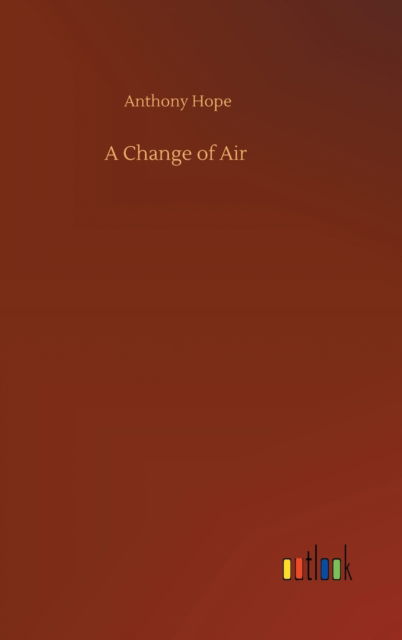 A Change of Air - Anthony Hope - Books - Outlook Verlag - 9783752395068 - August 3, 2020