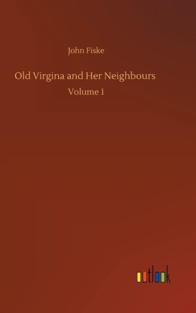 Cover for John Fiske · Old Virgina and Her Neighbours: Volume 1 (Gebundenes Buch) (2020)