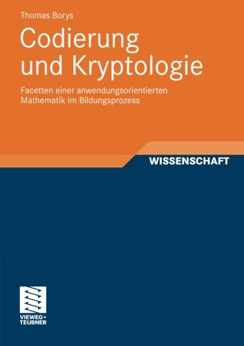 Cover for Thomas Borys · Codierung Und Kryptologie: Facetten Einer Anwendungsorientierten Mathematik Im Bildungsprozess (Paperback Book) [2011 edition] (2011)