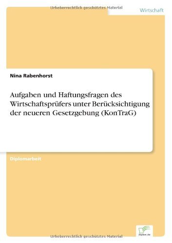 Aufgaben und Haftungsfragen des Wirtschaftsprufers unter Berucksichtigung der neueren Gesetzgebung (KonTraG) - Nina Rabenhorst - Kirjat - Diplom.de - 9783836602068 - tiistai 6. maaliskuuta 2007