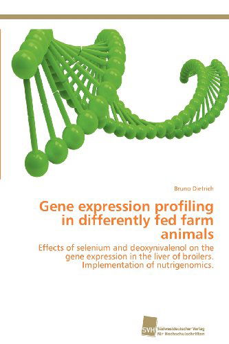Cover for Bruno Dietrich · Gene Expression Profiling in Differently Fed Farm Animals: Effects of Selenium and Deoxynivalenol on the Gene Expression in the Liver of Broilers. Implementation of Nutrigenomics. (Paperback Book) [German edition] (2012)