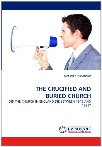 Cover for Naftaly Mburugu · The Crucified and Buried Church: Did the Church in England Die Between 1945 and 1985? (Paperback Bog) (2011)