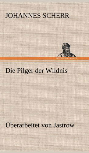 Cover for Johannes Scherr · Die Pilger Der Wildnis. Uberarbeitet Von Jastrow (Hardcover Book) [German edition] (2012)