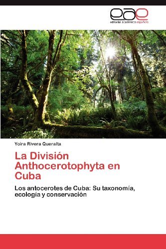 Cover for Yoira Rivera Queralta · La División Anthocerotophyta en Cuba: Los Antocerotes De Cuba: Su Taxonomía, Ecología Y Conservación (Paperback Bog) [Spanish edition] (2012)