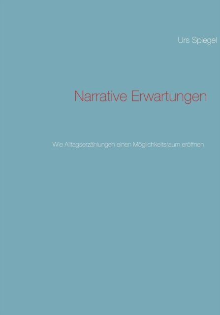 Cover for Urs Spiegel · Narrative Erwartungen: Wie Alltagserzahlungen einen Moeglichkeitsraum eroeffnen (Paperback Bog) [German edition] (2012)