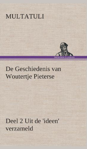 De Geschiedenis Van Woutertje Pieterse, Deel 2 Uit De 'ideen' Verzameld - Multatuli - Kirjat - TREDITION CLASSICS - 9783849543068 - torstai 4. huhtikuuta 2013