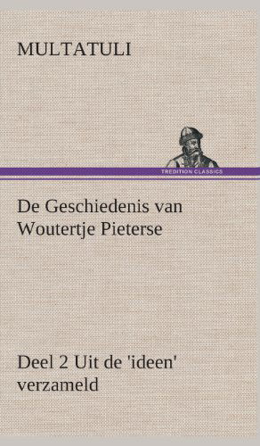 Cover for Multatuli · De Geschiedenis Van Woutertje Pieterse, Deel 2 Uit De 'ideen' Verzameld (Hardcover Book) [Dutch edition] (2013)