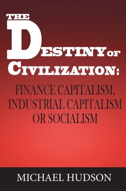 Cover for Michael Hudson · The Destiny of Civilization: Finance Capitalism, Industrial Capitalism or Socialism (Hardcover Book) (2022)