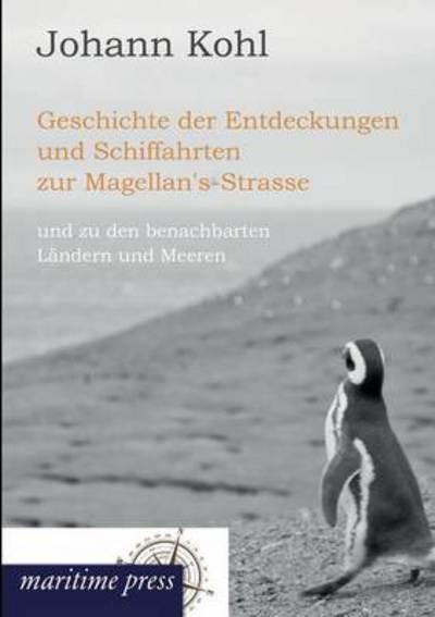Cover for Johann Georg Kohl · Geschichte Der Entdeckungen Und Schiffahrten Zur Magellan's-Strasse (Paperback Book) [German edition] (2012)
