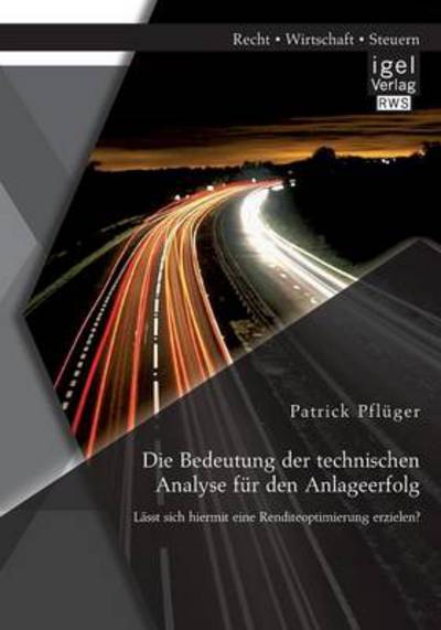 Die Bedeutung der technischen Analyse fur den Anlageerfolg: Lasst sich hiermit eine Renditeoptimierung erzielen? - Patrick Pfluger - Books - Igel - 9783954850068 - March 26, 2014