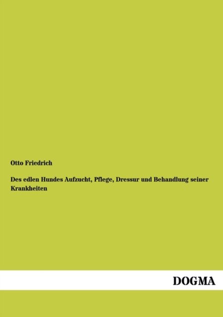 Cover for Otto Friedrich · Des Edlen Hundes Aufzucht, Pflege, Dressur Und Behandlung Seiner Krankheiten (Paperback Book) [German edition] (2013)