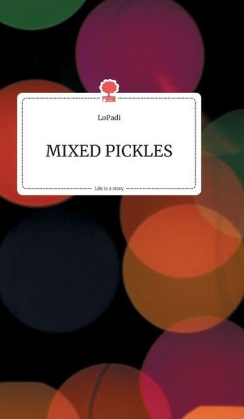 Cover for Lopadi · Mixed Pickles. Life is a Story - story.one (Hardcover Book) (2019)