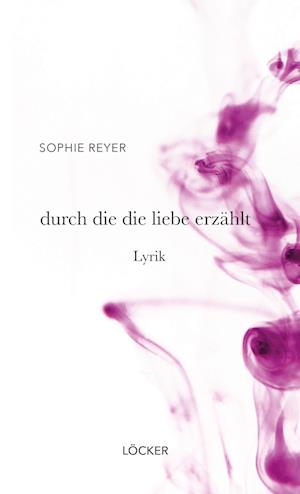 Cover for Sophie Reyer · Durch Die Die Liebe Erzählt (Book) (2024)