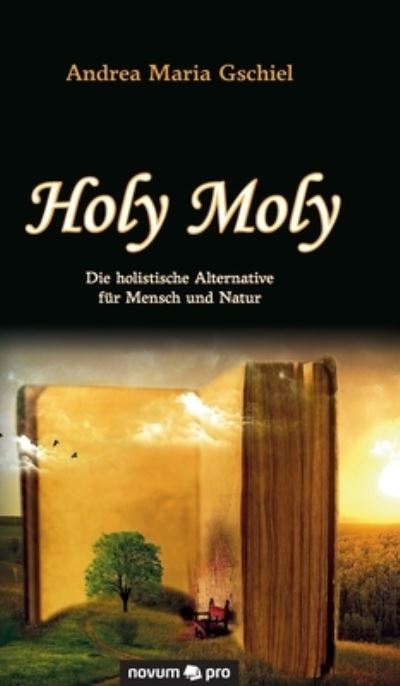 Cover for Andrea Maria Gschiel · Holy Moly: Die holistische Alternative fur Mensch und Natur (Hardcover Book) (2020)
