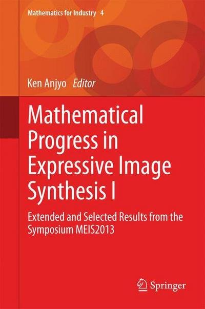 Cover for Ken Anjyo · Mathematical Progress in Expressive Image Synthesis I: Extended and Selected Results from the Symposium MEIS2013 - Mathematics for Industry (Hardcover Book) [2014 edition] (2014)