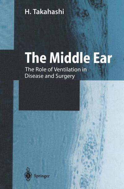 H. Takahashi · The Middle Ear: The Role of Ventilation in Disease and Surgery (Inbunden Bok) [Softcover reprint of the original 1st ed. 2001 edition] (2001)