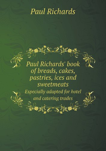 Cover for Paul Richards · Paul Richards' Book of Breads, Cakes, Pastries, Ices and Sweetmeats Especially Adapted for Hotel and Catering Trades (Paperback Book) (2013)