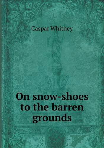 Cover for Caspar Whitney · On Snow-shoes to the Barren Grounds (Paperback Book) (2013)