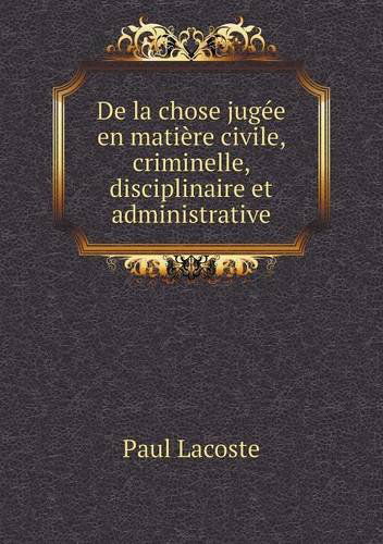 Cover for Paul Lacoste · De La Chose Jugée en Matière Civile, Criminelle, Disciplinaire et Administrative (Paperback Book) [French edition] (2014)