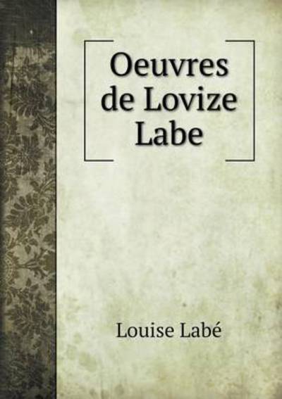 Oeuvres De Lovize Labe - Louise Labe - Kirjat - Book on Demand Ltd. - 9785519235068 - maanantai 12. tammikuuta 2015