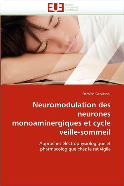 Neuromodulation Des Neurones Monoaminergiques et Cycle Veille-sommeil: Approches Électrophysiologique et Pharmacologique Chez Le Rat Vigile - Damien Gervasoni - Kirjat - Editions universitaires europeennes - 9786131533068 - keskiviikko 28. helmikuuta 2018