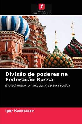 Divisao de poderes na Federacao Russa - Igor Kuznetsov - Books - Edições Nosso Conhecimento - 9786203043068 - April 27, 2021
