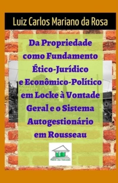 Cover for Luiz Carlos Mariano da Rosa · Da propriedade como fundamento etico-juridico e economico-politico em Locke a vontade geral e o sistema autogestionario em Rousseau (Taschenbuch) (2018)